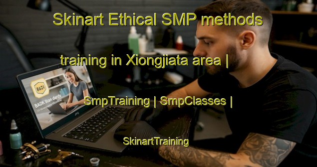 Skinart Ethical SMP methods training in Xiongjiata area | SmpTraining | SmpClasses | SkinartTraining-China